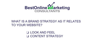 WHAT IS A BRAND STRATEGY AS IT RELATES
TO YOUR WEBSITE?
❏ LOOK AND FEEL
❏ CONTENT STRATEGY
❏ CALL TO ACTION
 