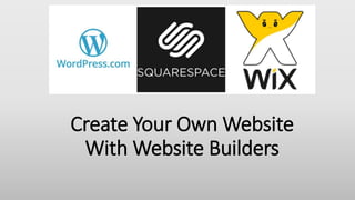 Create Your Own Website
With Website Builders
 