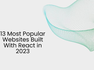13 Most Popular
Websites Built
With React in
2023
 