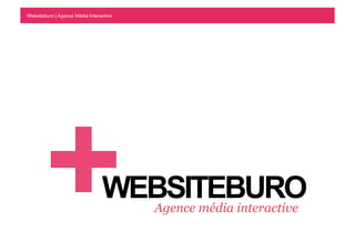 Websiteburo | Agence Média Interactive




        +                        WEBSITEBURO
                                   Agence média interactive
 