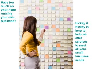 Have too much on your Plate running your own business? Hickey & Hickey is here to help we offer services to meet all your small business needs   