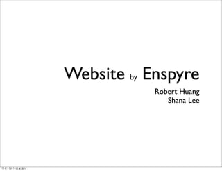 Website by Enspyre
                           Robert Huang
                              Shana Lee




11年11月19日星期六
 