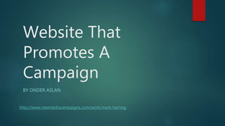 Website That
Promotes A
Campaign
BY ONDER ASLAN
http://www.newmediacampaigns.com/work/mark-herring
 