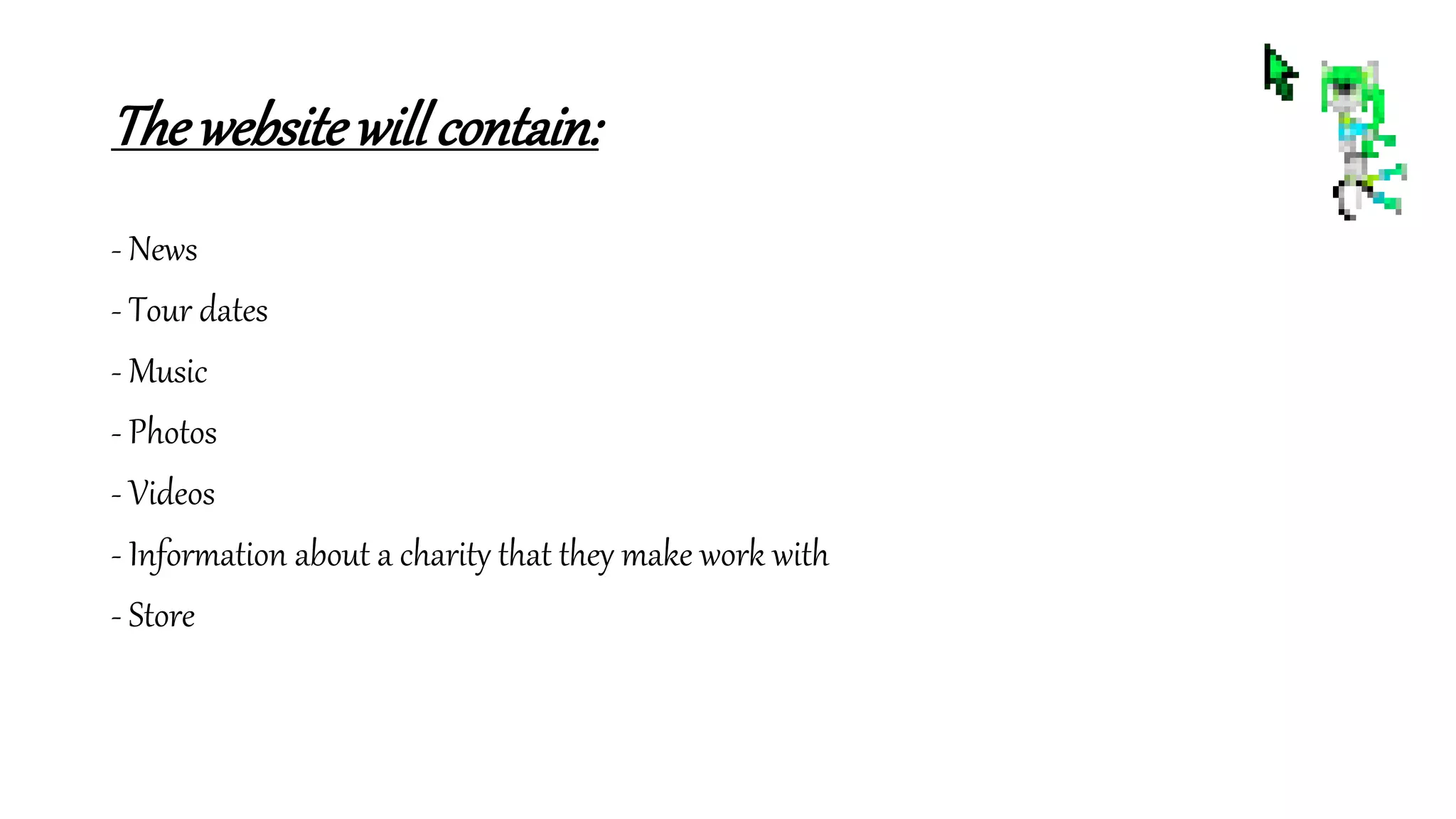 Thewebsitewillcontain:
- News
- Tour dates
- Music
- Photos
- Videos
- Information about a charity that they make work with
- Store