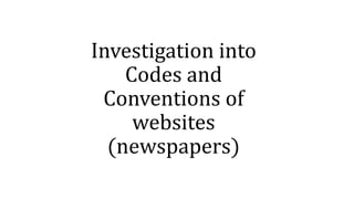 Investigation into
Codes and
Conventions of
websites
(newspapers)
 