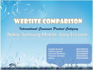 WEBSITE COMPARISONInternational Consumer Product Category Nokia. Samsung Mobile. Sony Ericsson.<br />SartikaKurniali 		083...