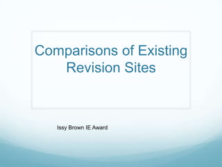 Comparisons of Existing
   Revision Sites



   Issy Brown IE Award
 