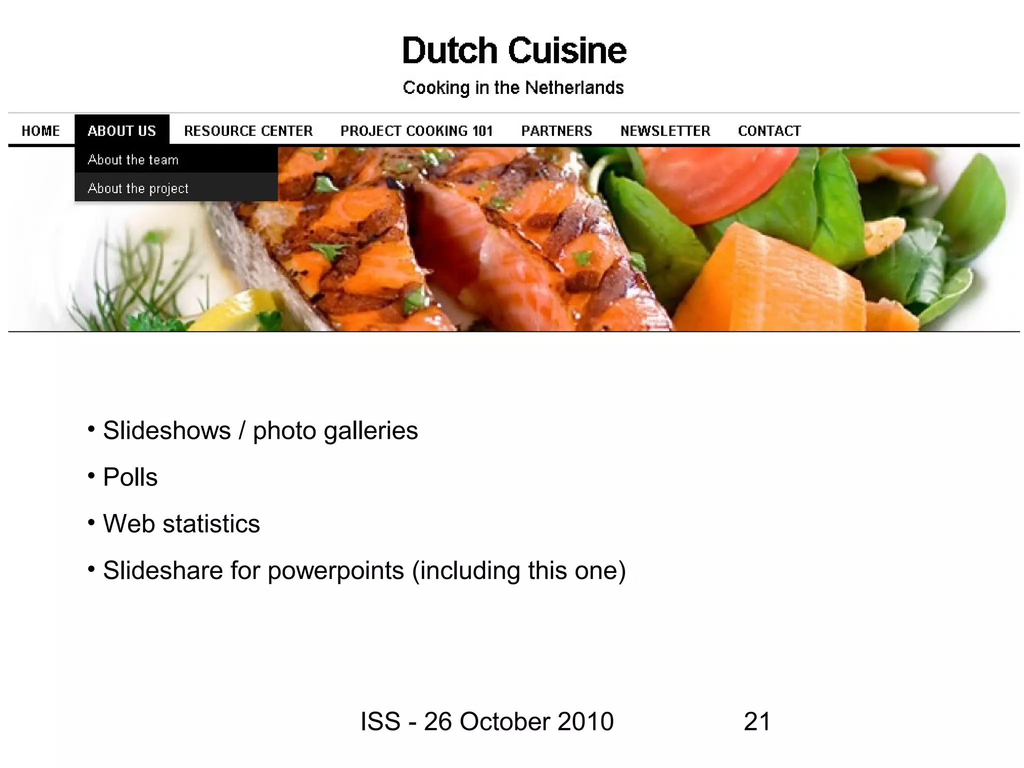 ISS - 26 October 2010 21
• Slideshows / photo galleries
• Polls
• Web statistics
• Slideshare for powerpoints (including this one)
 