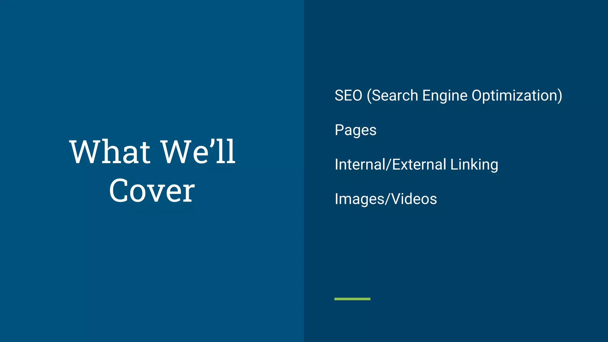 What We’ll
Cover
SEO (Search Engine Optimization)
Pages
Internal/External Linking
Images/Videos
 
