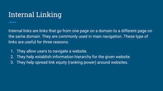 Internal Linking
Internal links are links that go from one page on a domain to a different page on
the same domain. They a...