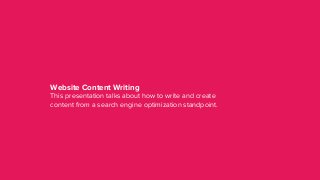Website Content Writing
This presentation talks about how to write and create
content from a search engine optimization st...