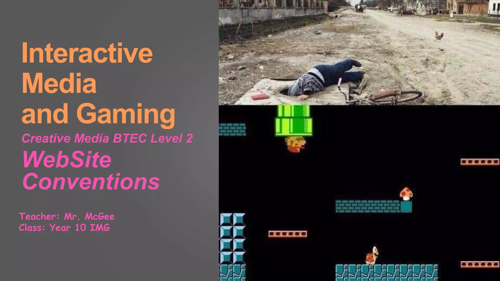 Interactive
Media
and Gaming
Creative Media BTEC Level 2
WebSite
Conventions
Teacher: Mr. McGee
Class: Year 10 IMG
 