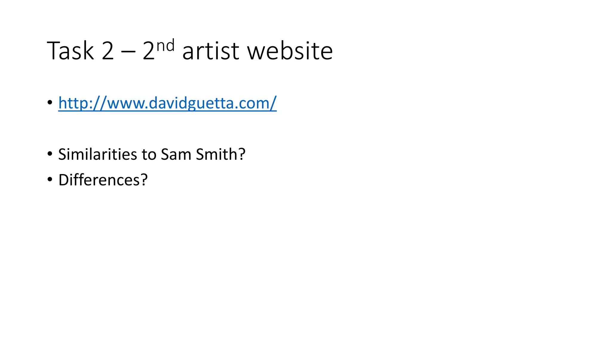 Task 2 – 2nd artist website
• http://www.davidguetta.com/
• Similarities to Sam Smith?
• Differences?