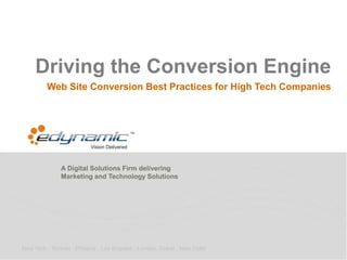 A Digital Solutions Firm delivering
Marketing and Technology Solutions
New York . Toronto . Phoenix . Los Angeles . London. Dubai . New Delhi
Driving the Conversion Engine
Web Site Conversion Best Practices for High Tech Companies
 
