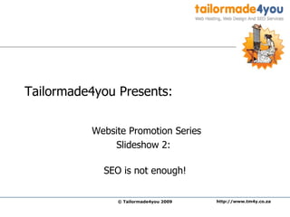 Tailormade4you Presents:  Website Promotion Series Slideshow 2:  SEO is not enough! 