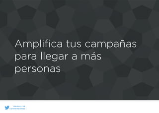 Ampliﬁca tus campañas
para llegar a más
personas
MANUAL DE
CONVERSIONES
 