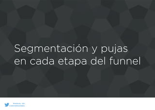Segmentación y pujas
en cada etapa del funnel
MANUAL DE
CONVERSIONES
 