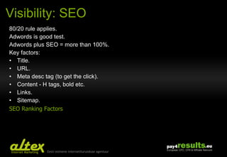 Visibility: SEO 80/20 rule applies . Adwords is good test. Adwords plus SEO = more than 100% . Key factors:  Title . URL . Meta desc tag (to get the click) . Content - H tags, bold etc. Links . Sitemap . SEO Ranking Factors 