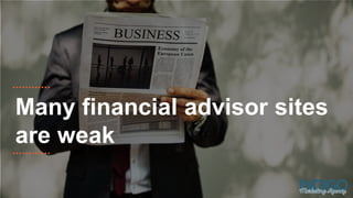 Many financial advisor sites
are weak
 