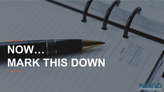 NOW…
MARK THIS DOWN
 