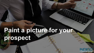 Paint a picture for your
prospect
 
