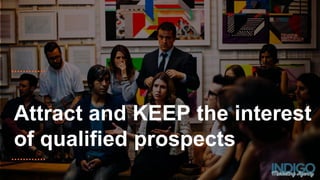 Attract and KEEP the interest
of qualified prospects
 