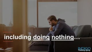 including doing nothing…
 