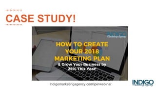 CASE STUDY!
Indigomarketingagency.com/joinwebinar
 