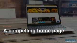 A compelling home page
 