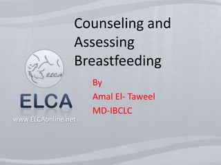 Counseling and Assessing Breastfeeding  By Amal El- Taweel MD-IBCLC 