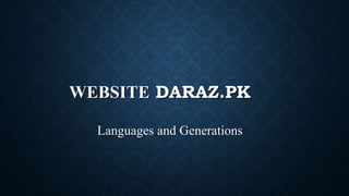WEBSITE DARAZ.PK
Languages and Generations
 