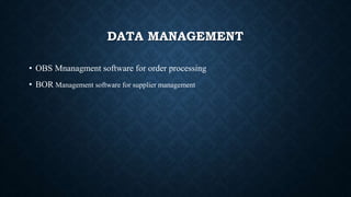 DATA MANAGEMENT
• OBS Mnanagment software for order processing
• BOR Management software for supplier management
 