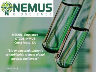 NEMUS Bioscience
OTCQB: NMUS
Costa Mesa, CA
“Bio-engineered synthetic
cannabinoids to meet global
medical challenges”
March, 2018
 