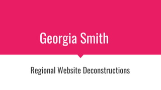 Georgia Smith
Regional Website Deconstructions
 