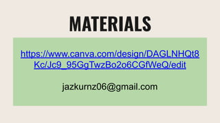 https://www.canva.com/design/DAGLNHQt8
Kc/Jc9_95GgTwzBo2o6CGfWeQ/edit
jazkurnz06@gmail.com
MATERIALS
 