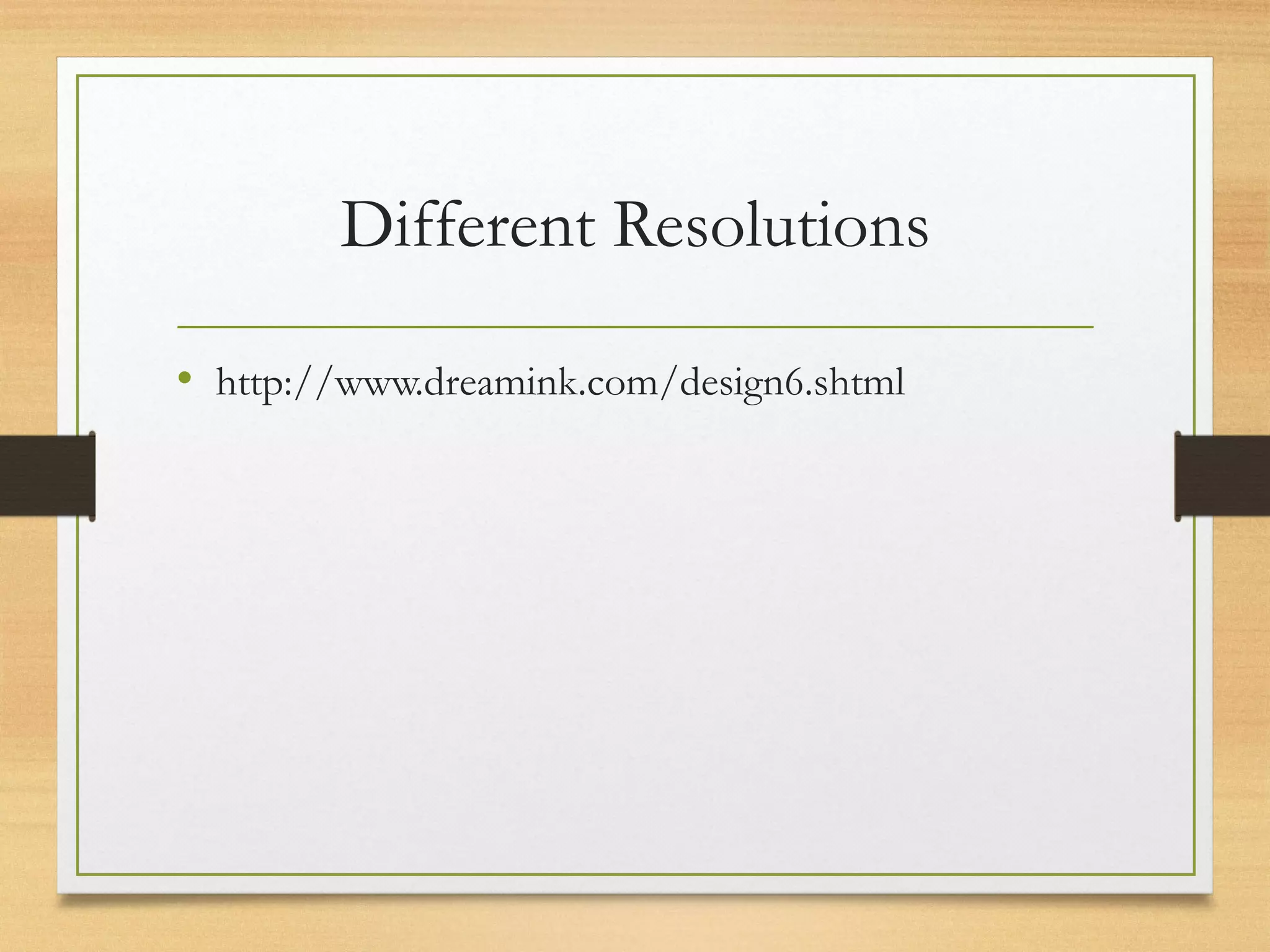 Different Resolutions
• http://www.dreamink.com/design6.shtml
 