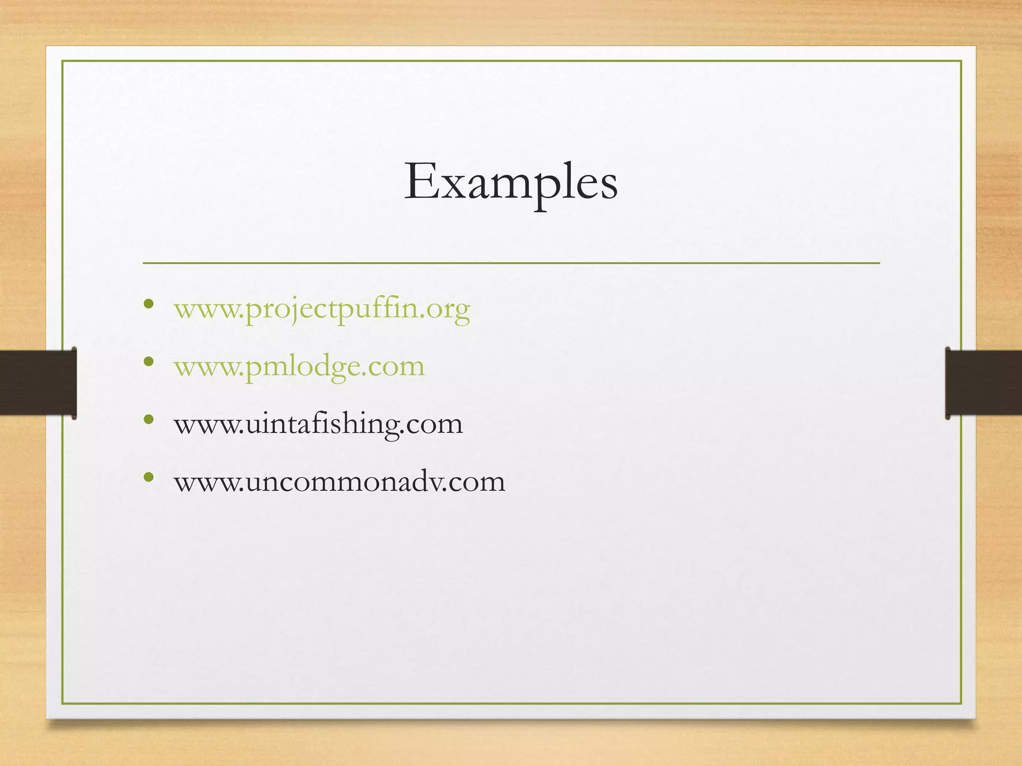 Examples
• www.projectpuffin.org
• www.pmlodge.com
• www.uintafishing.com
• www.uncommonadv.com
 