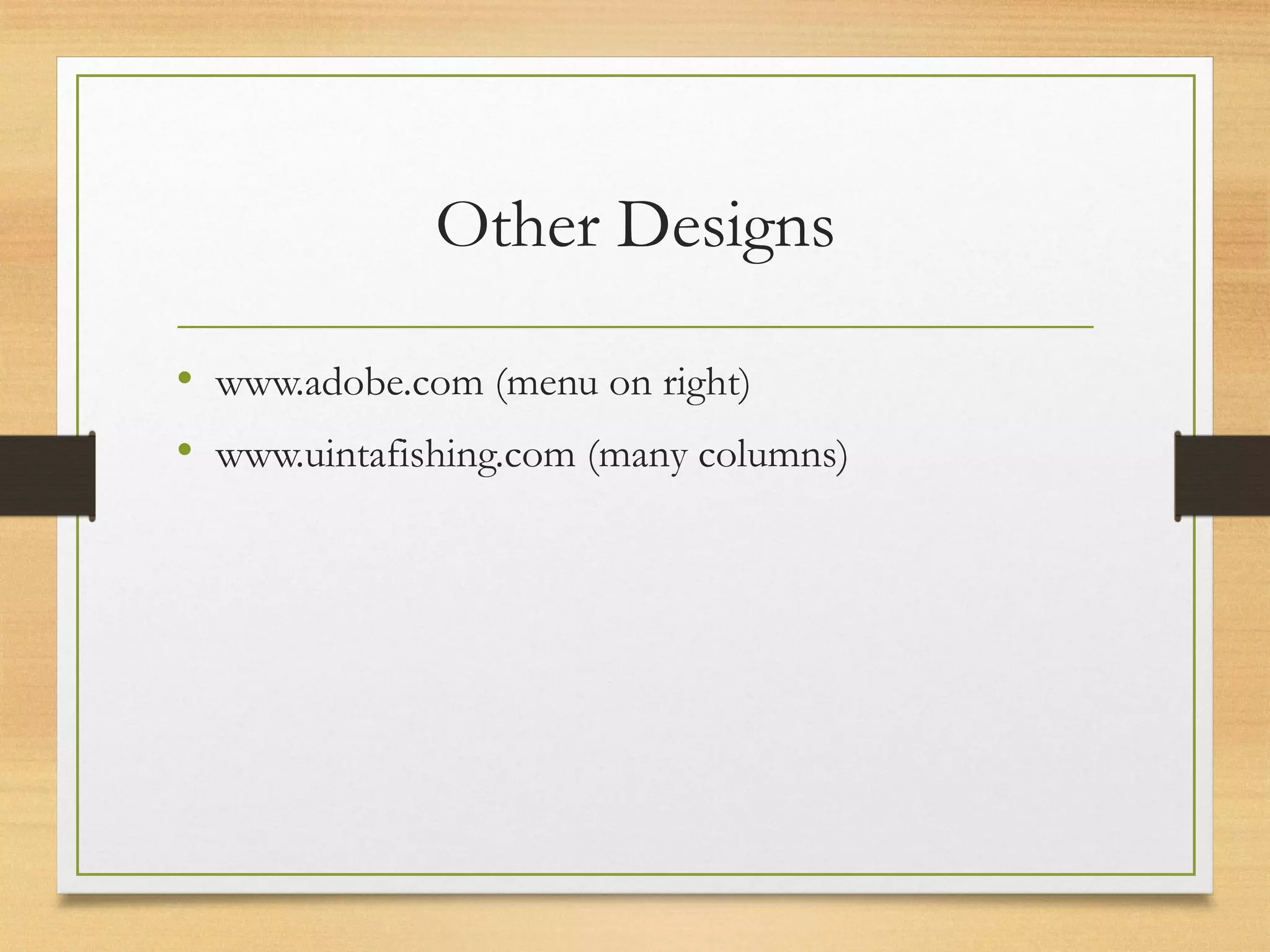 Other Designs
• www.adobe.com (menu on right)
• www.uintafishing.com (many columns)
 