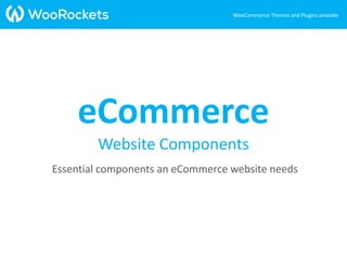 eCommerce
Website Components
Essential components an eCommerce website needs
WooCommerce Themes and Plugins provider
 