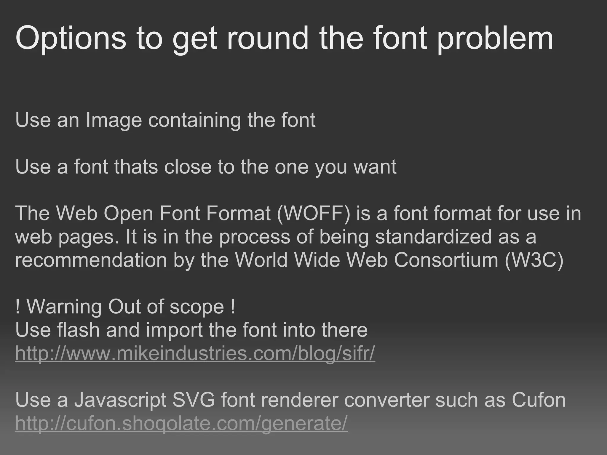 Options to get round the font problem

Use an Image containing the font

Use a font thats close to the one you want

The Web Open Font Format (WOFF) is a font format for use in
web pages. It is in the process of being standardized as a
recommendation by the World Wide Web Consortium (W3C)

! Warning Out of scope !
Use flash and import the font into there
http://www.mikeindustries.com/blog/sifr/

Use a Javascript SVG font renderer converter such as Cufon
http://cufon.shoqolate.com/generate/
 