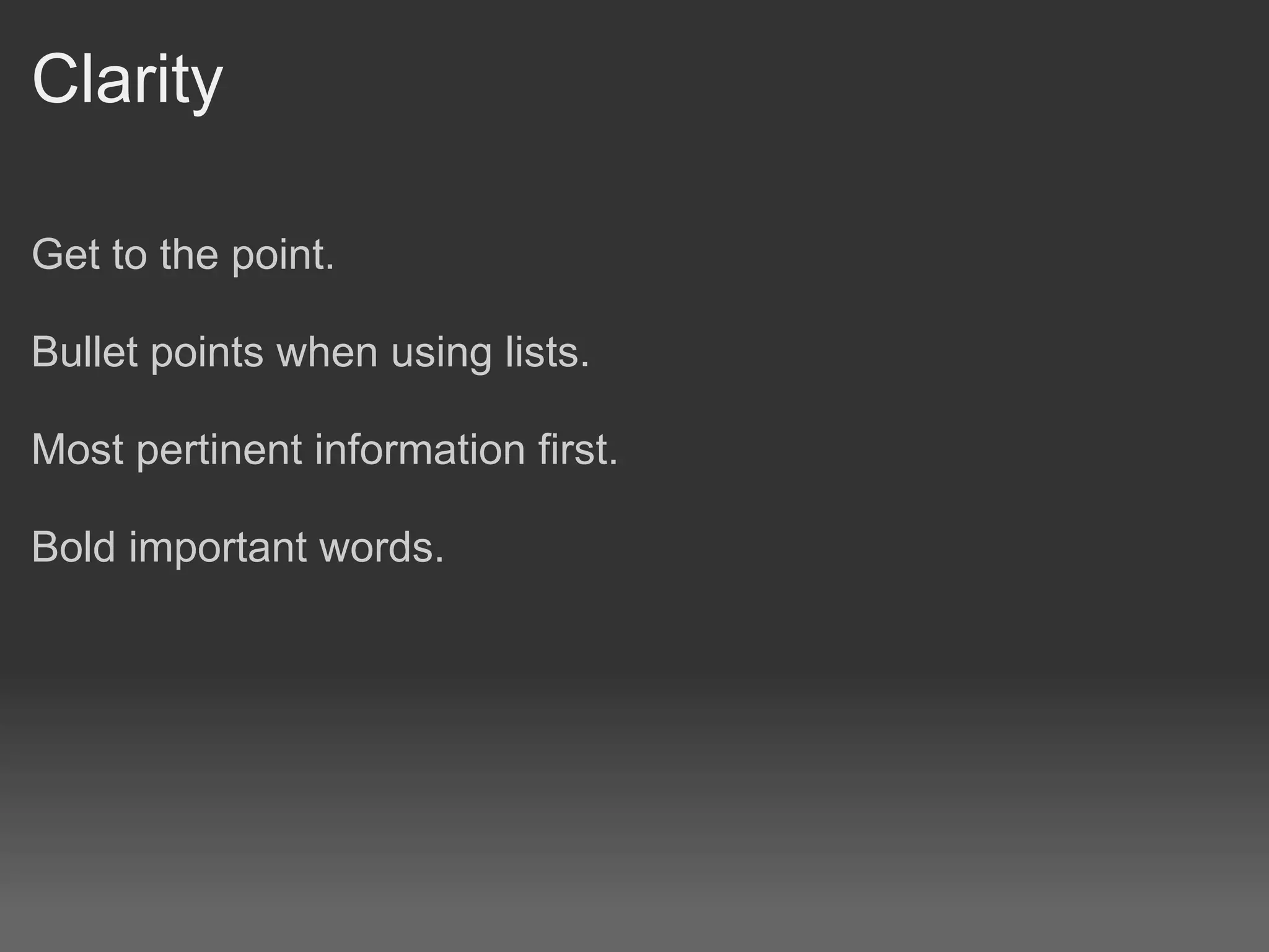 Clarity

Get to the point.

Bullet points when using lists.

Most pertinent information first.

Bold important words.
 