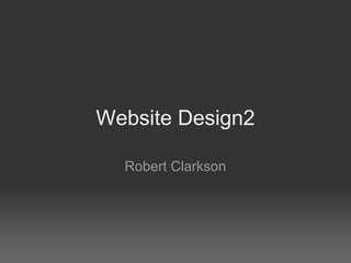 Website Design2

  Robert Clarkson
 