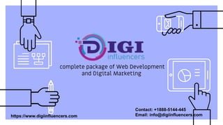 complete package of Web Development
and Digital Marketing
https://www.digiinfluencers.com
Contact: +1888-5144-445
Email: info@digiinfluencers.com
 