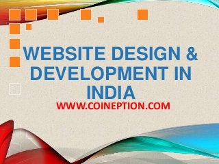WEBSITE DESIGN &
DEVELOPMENT IN
INDIA
WWW.COINEPTION.COM
 