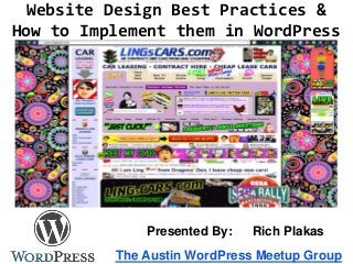 Website Design Best Practices &
How to Implement them in WordPress
The Austin WordPress Meetup Group
Presented By: Rich Plakas
 