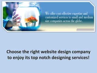 Choose the right website design company
to enjoy its top notch designing services!
 