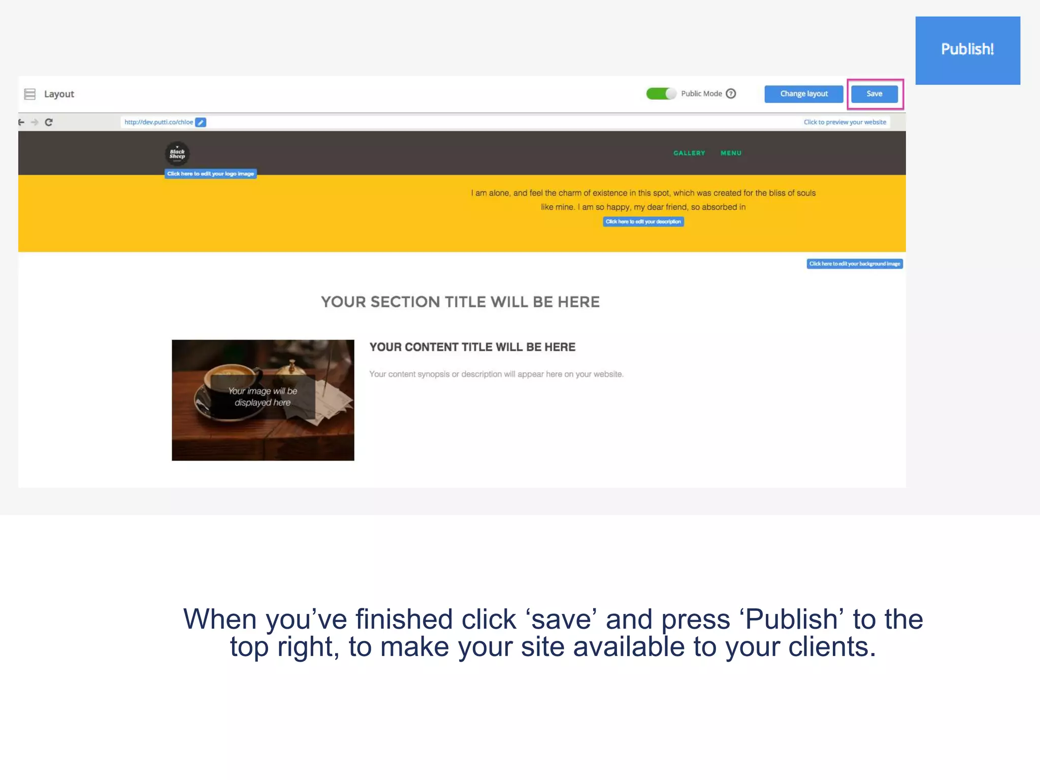When you’ve finished click ‘save’ and press ‘Publish’ to the
top right, to make your site available to your clients.
 