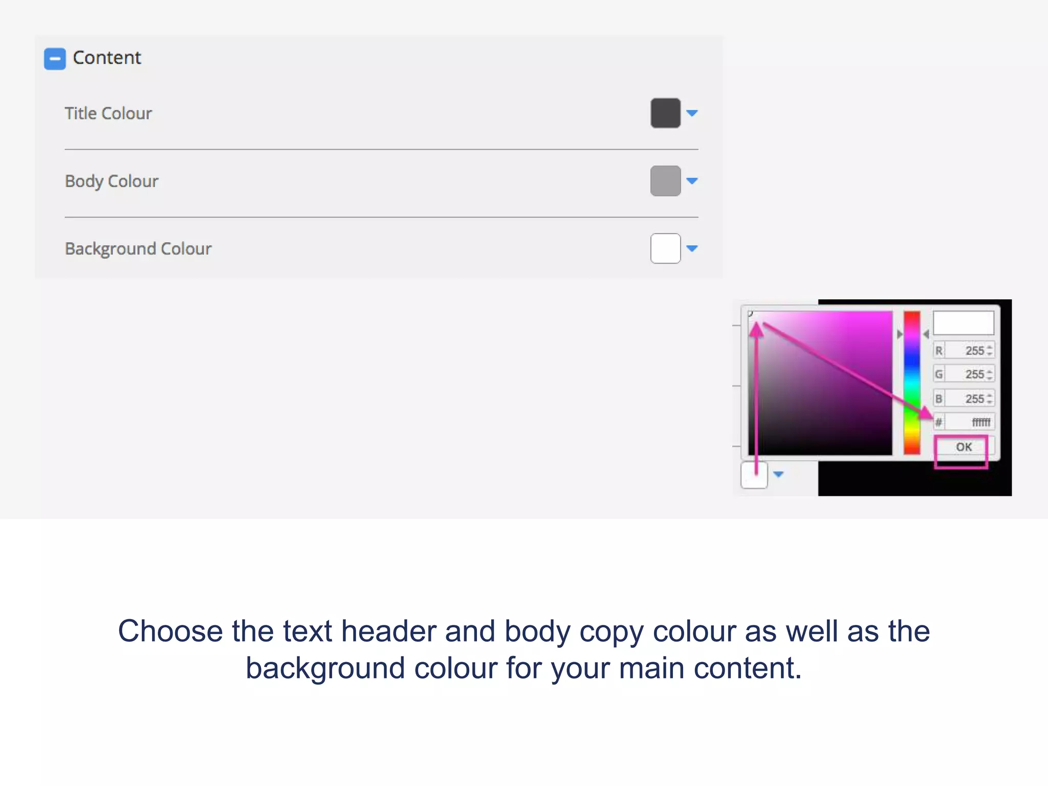 Choose the text header and body copy colour as well as the
background colour for your main content.
 