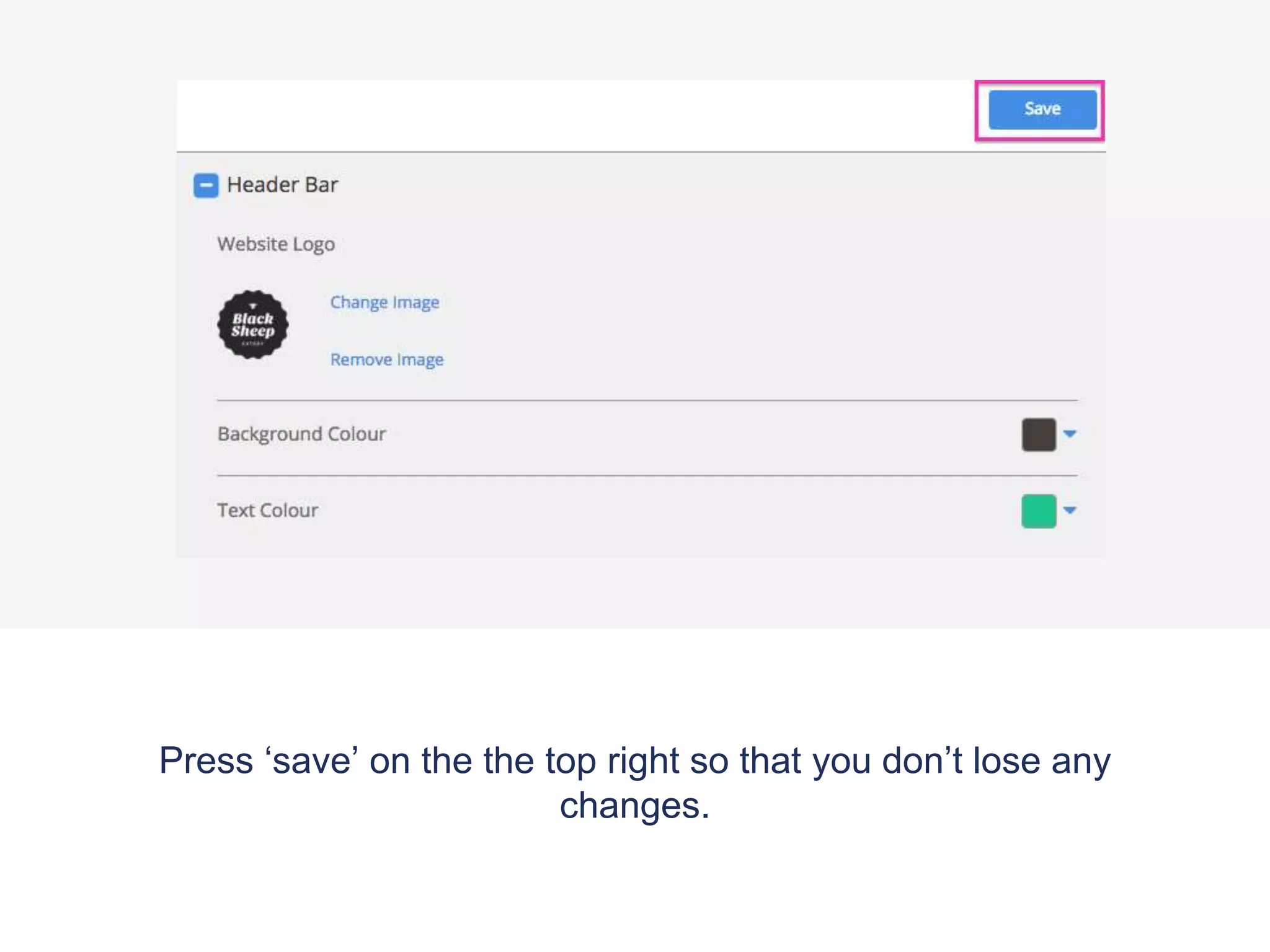 Press ‘save’ on the the top right so that you don’t lose any
changes.
 