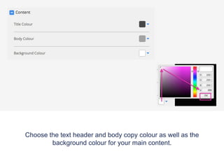 Choose the text header and body copy colour as well as the
background colour for your main content.
 